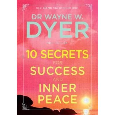 Cele 10 secrete ale succesului și păcii lăuntrice (Wayne W. Dyer)