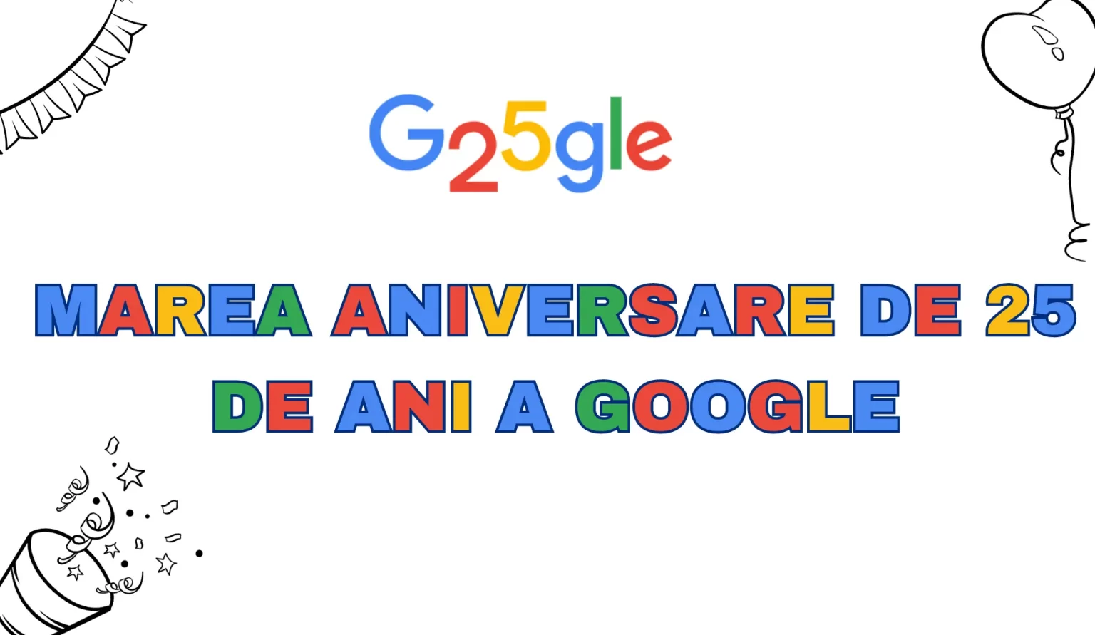 Marea aniversare de 25 de ani a Google. Vezi Doodle-ul special pregătit de Google și multe alte surprize