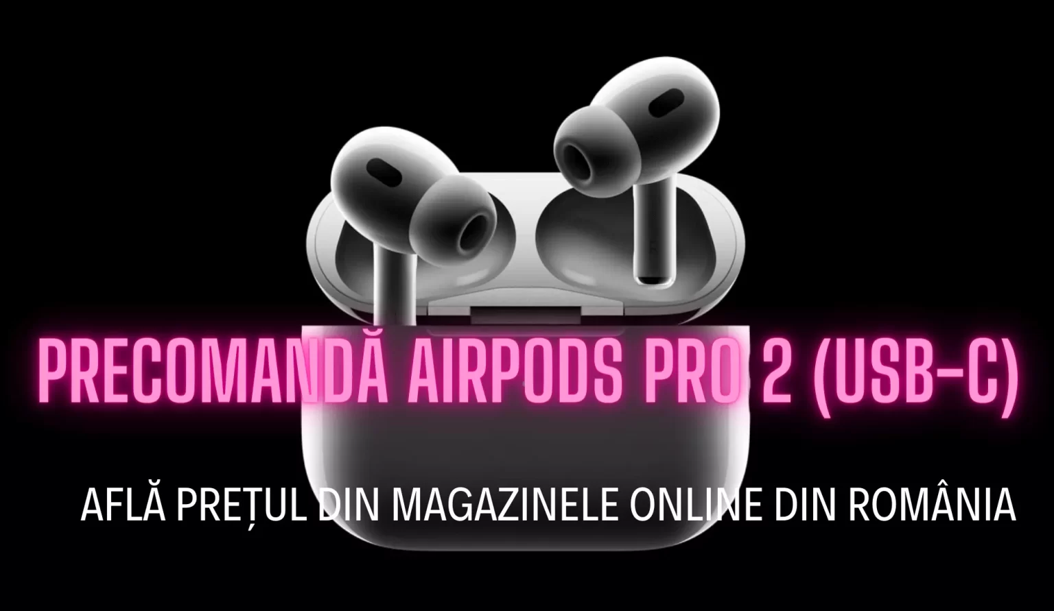 Precomandă AirPods Pro 2 (USB-C) în România. Preț și disponibilitate în magazinele online Precomandă AirPods Pro 2 (USB-C) în România. Preț și disponibilitate în magazinele online