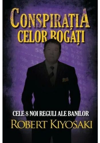 Conspirația celor bogați. Cele 8 noi reguli ale banilor (Robert T. Kiyosaki)