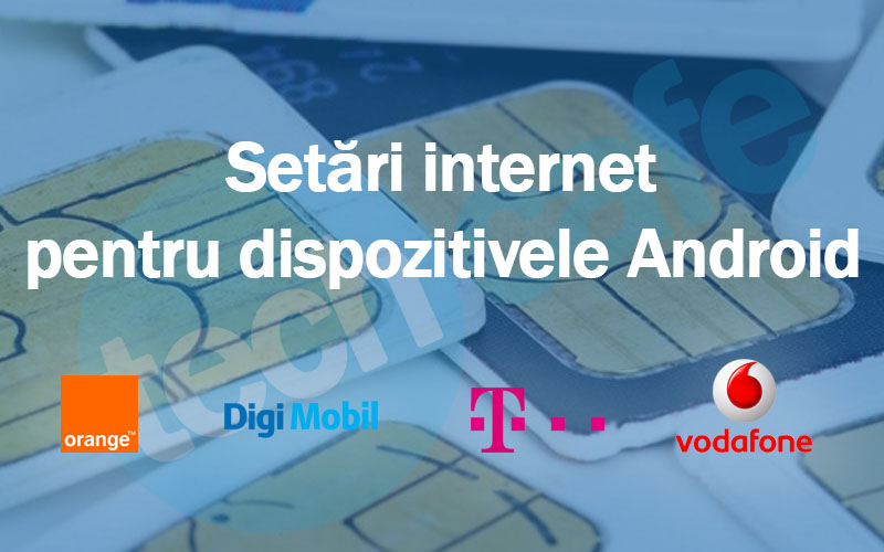 Setări internet Digi Mobil, Vodafone, Orange și Telekom pentru Android Setări internet pentru Android
