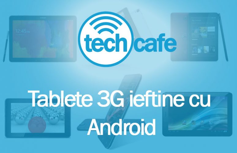 Tablete ieftine ce dispun de o conectivitate 3G Tablete 3G ieftine cu Android