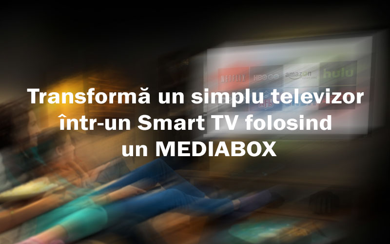 Transformă orice televizor într-un Smart TV folosind un Mediabox Transformă orice televizor într-un Smart TV folosind un Mediabox
