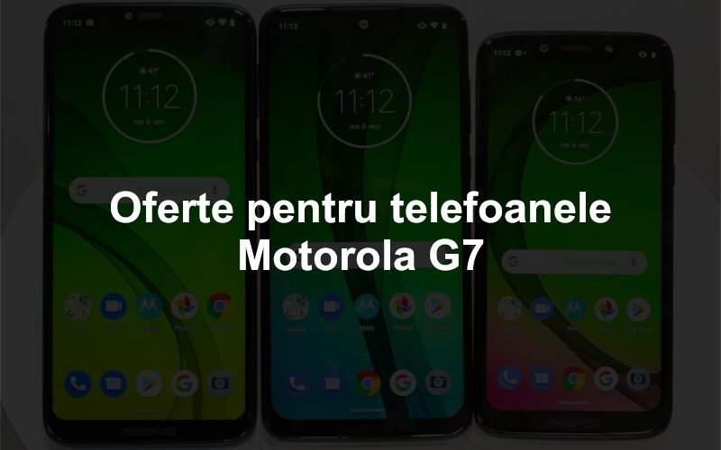 Oferte de preț pentru Motorola Moto G7, G7 Play, G7 Plus și G7 Power Oferte pentru telefoanele Moto G7