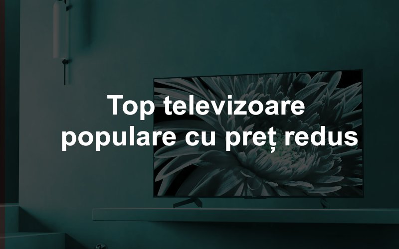 Top cele mai populare televizoare disponibile la reducere